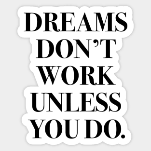 Dreams don't work unless you do. Sticker